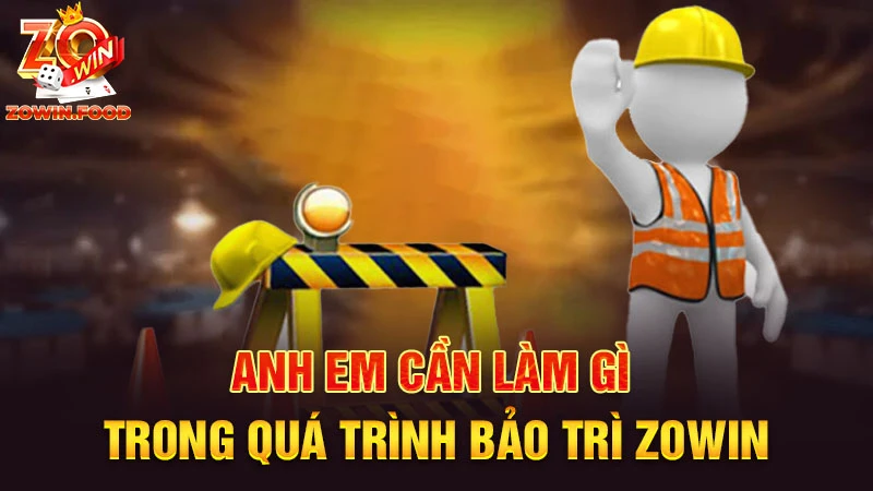 Bảo Trì ZOWIN - Thông Tin Và Thời gian Bảo Trì Nhà cái 3 Anh em cần làm gì trong quá trình bảo trì ZOWIN