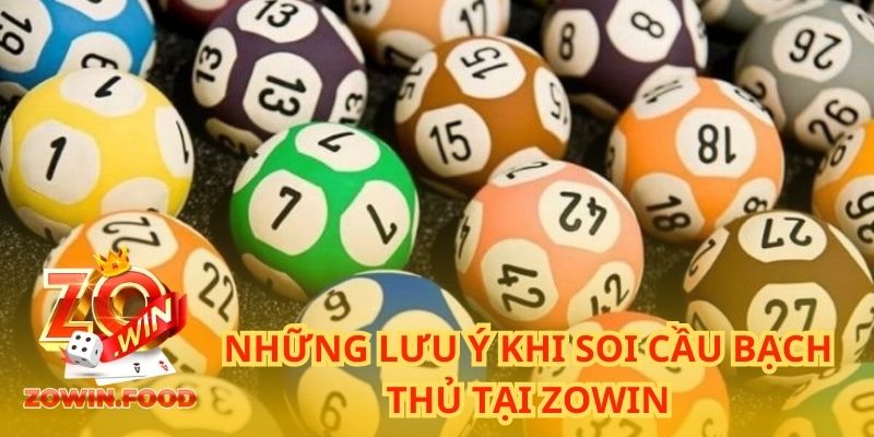 Bạch Thủ Lô Là Gì? Cách Soi Cầu Bạch Thủ Luôn Thắng 4 Những lưu ý khi soi cầu bạch thủ tại ZOWIN